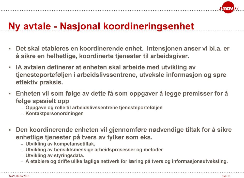 Enheten vil som følge av dette få som oppgaver å legge premisser for å følge spesielt opp Oppgave og rolle til arbeidslivssentrene tjenesteporteføljen Kontaktpersonordningen Den koordinerende enheten