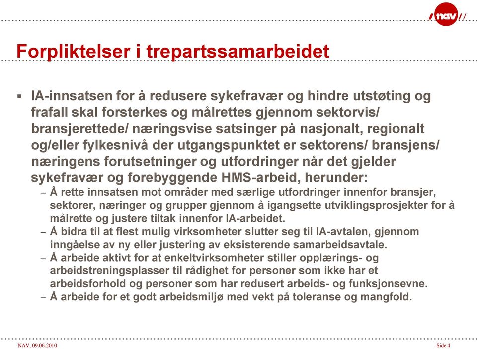 innsatsen mot områder med særlige utfordringer innenfor bransjer, sektorer, næringer og grupper gjennom å igangsette utviklingsprosjekter for å målrette og justere tiltak innenfor IA-arbeidet.