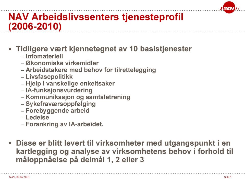 Kommunikasjon og samtaletrening Sykefraværsoppfølging Forebyggende arbeid Ledelse Forankring av IA-arbeidet.