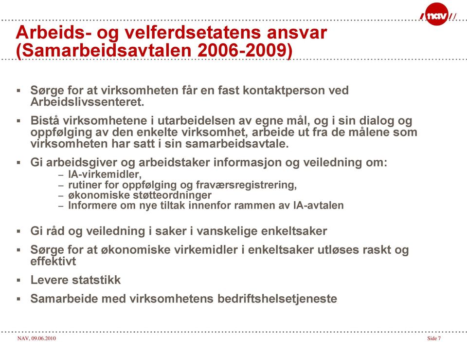 Gi arbeidsgiver og arbeidstaker informasjon og veiledning om: IA-virkemidler, rutiner for oppfølging og fraværsregistrering, økonomiske støtteordninger Informere om nye tiltak innenfor