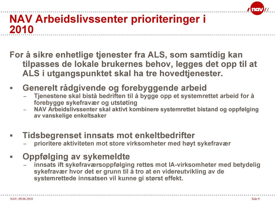 Generelt rådgivende og forebyggende arbeid Tjenestene skal bistå bedriften til å bygge opp et systemrettet arbeid for å forebygge sykefravær og utstøting NAV Arbeidslivssenter skal aktivt kombinere