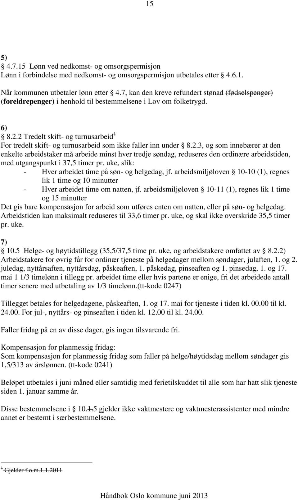 2 Tredelt skift- og turnusarbeid 1 For tredelt skift- og turnusarbeid som ikke faller inn under 8.2.3, og som innebærer at den enkelte arbeidstaker må arbeide minst hver tredje søndag, reduseres den ordinære arbeidstiden, med utgangspunkt i 37,5 timer pr.