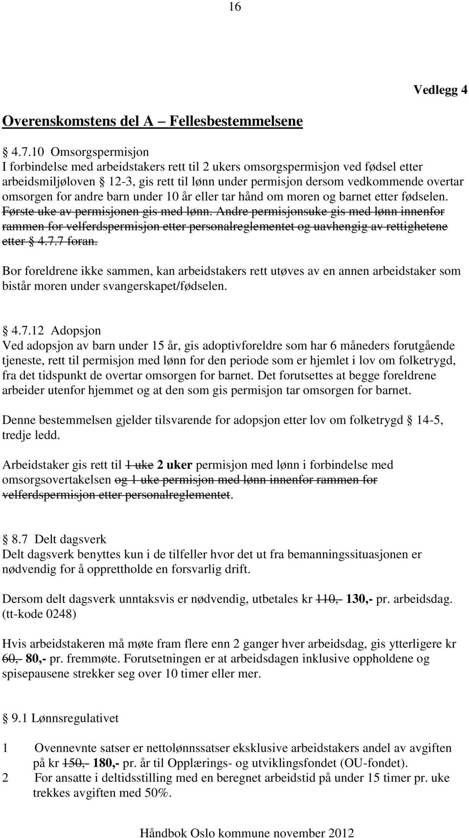 for andre barn under 10 år eller tar hånd om moren og barnet etter fødselen. Første uke av permisjonen gis med lønn.