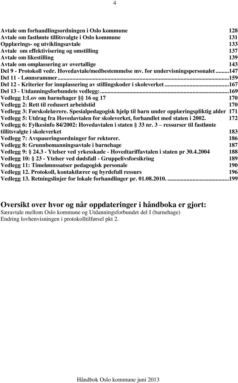 ..159 Del 12 - Kriterier for innplassering av stillingskoder i skoleverket...167 Del 13 - Utdanningsforbundets vedlegg:.