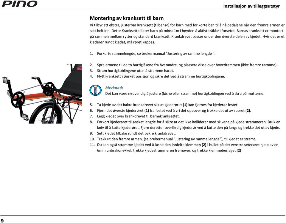 Krankdrevet passer under den øverste delen av kjedet. Hvis det er et kjederør rundt kjedet, må røret kappes. 1. Forkorte rammelengde, se brukermanual "Justering av ramme lengde ". 2.