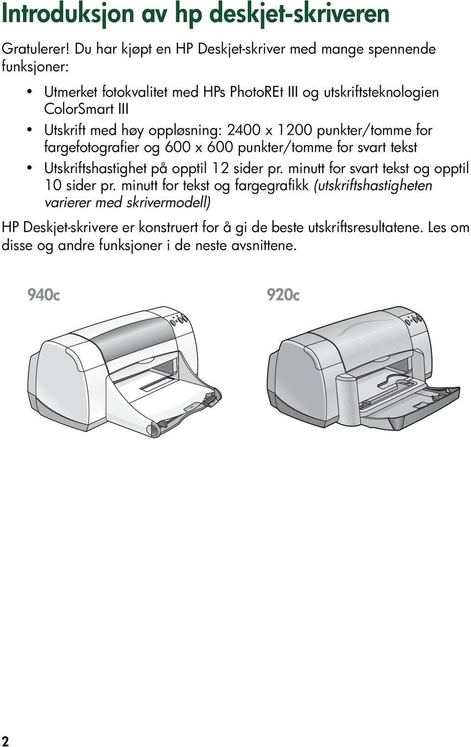 Utskrift med høy oppløsning: 2400 x 1200 punkter/tomme for fargefotografier og 600 x 600 punkter/tomme for svart tekst Utskriftshastighet på opptil 12