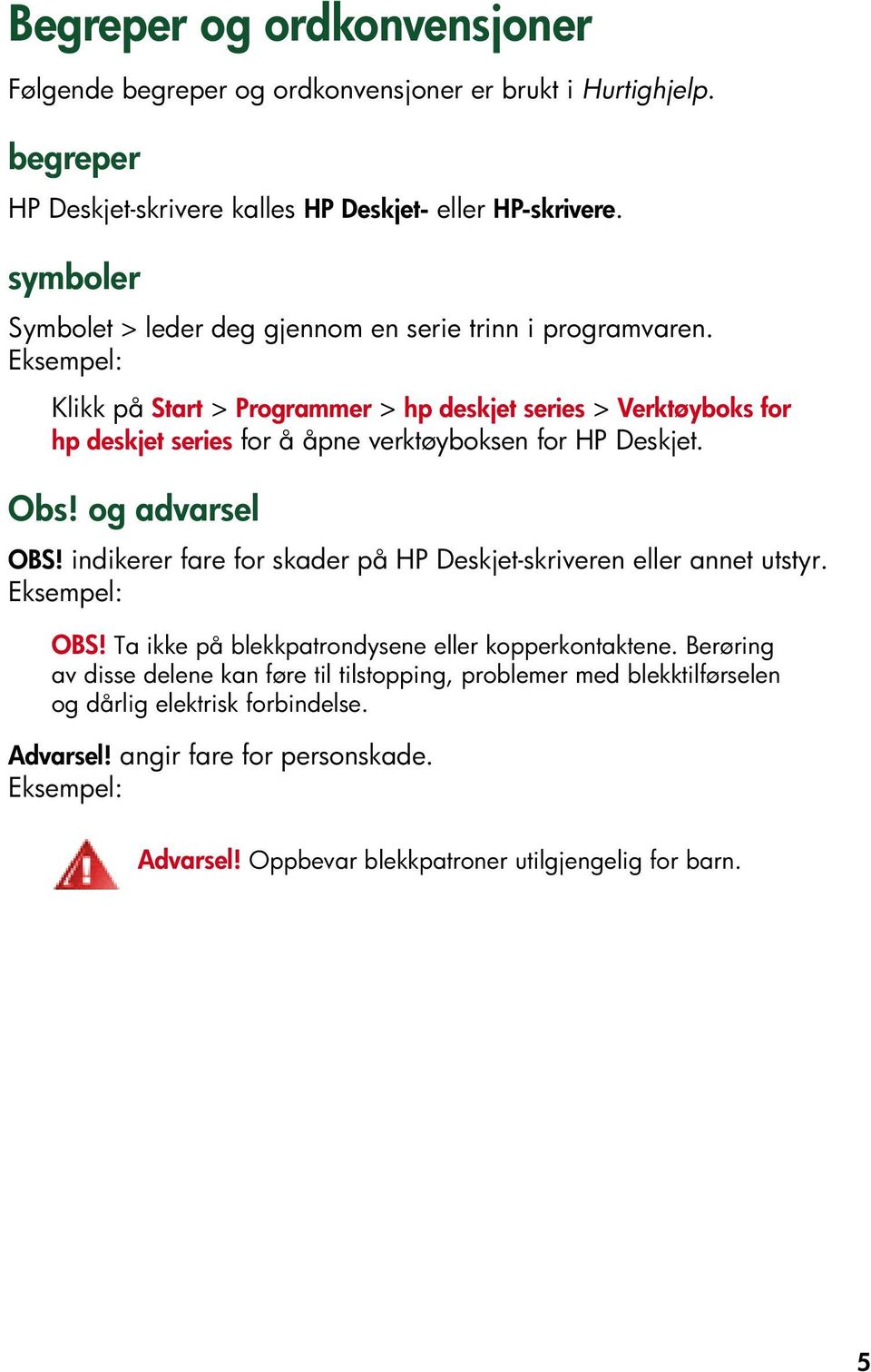 Eksempel: Klikk på Start > Programmer > hp deskjet series > Verktøyboks for hp deskjet series for å åpne verktøyboksen for HP Deskjet. Obs! og advarsel OBS!