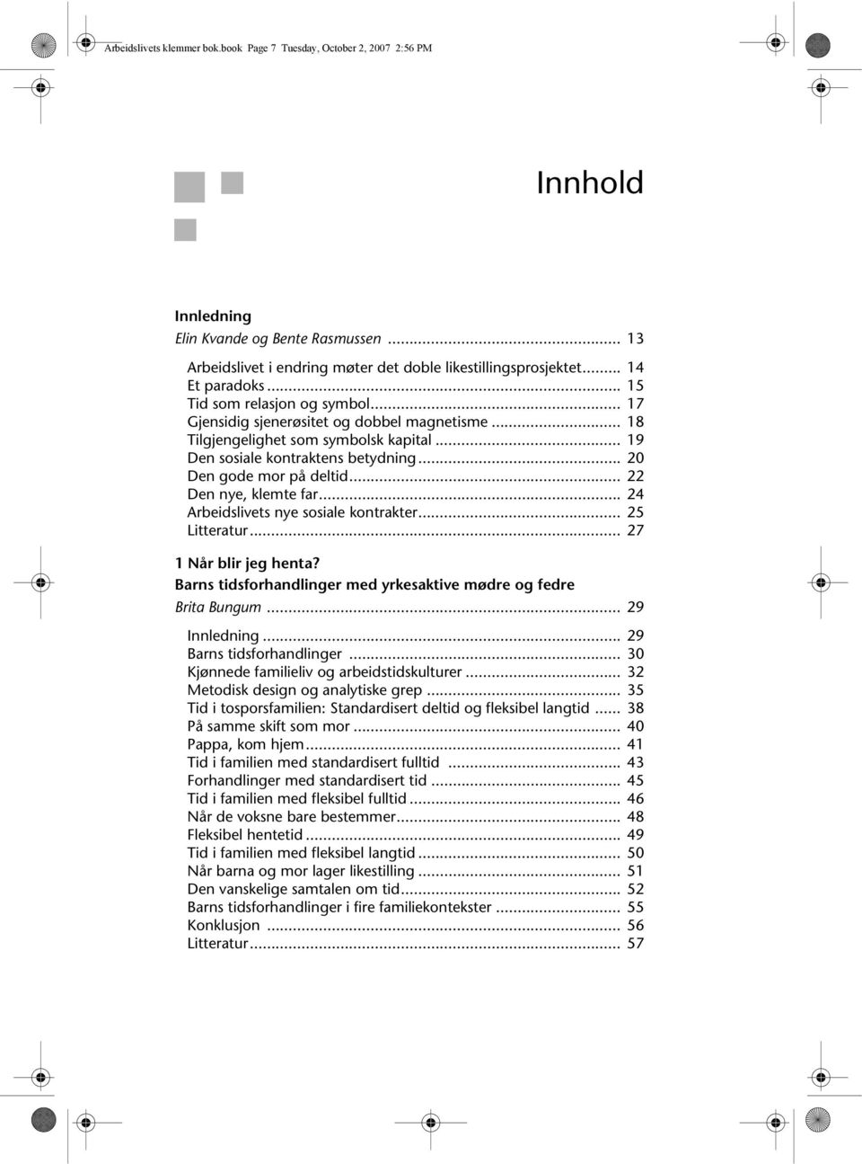 .. 20 Den gode mor på deltid... 22 Den nye, klemte far... 24 Arbeidslivets nye sosiale kontrakter... 25 Litteratur... 27 1 Når blir jeg henta?