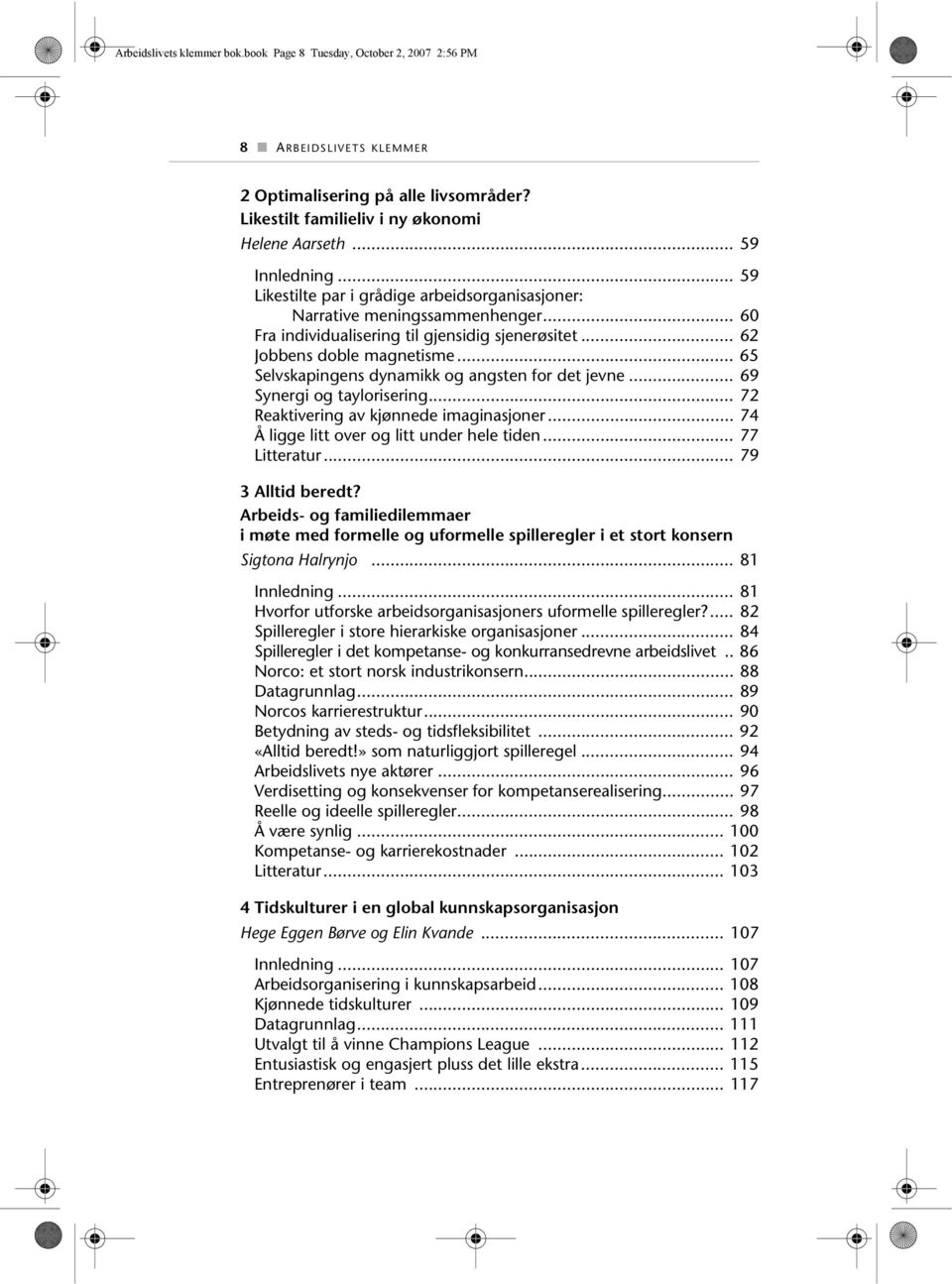 .. 65 Selvskapingens dynamikk og angsten for det jevne... 69 Synergi og taylorisering... 72 Reaktivering av kjønnede imaginasjoner... 74 Å ligge litt over og litt under hele tiden... 77 Litteratur.