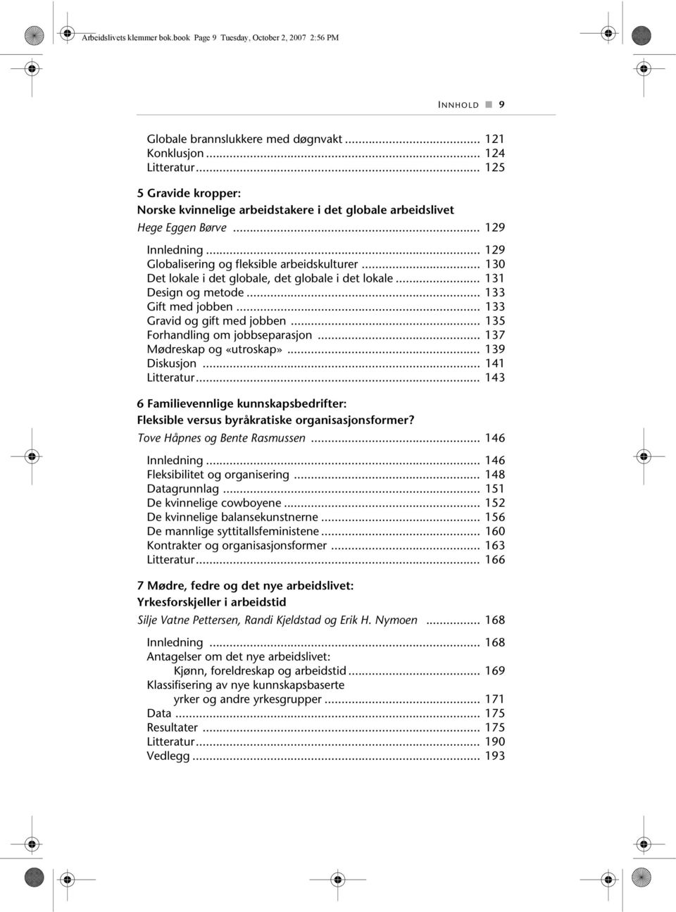 .. 130 Det lokale i det globale, det globale i det lokale... 131 Design og metode... 133 Gift med jobben... 133 Gravid og gift med jobben... 135 Forhandling om jobbseparasjon.