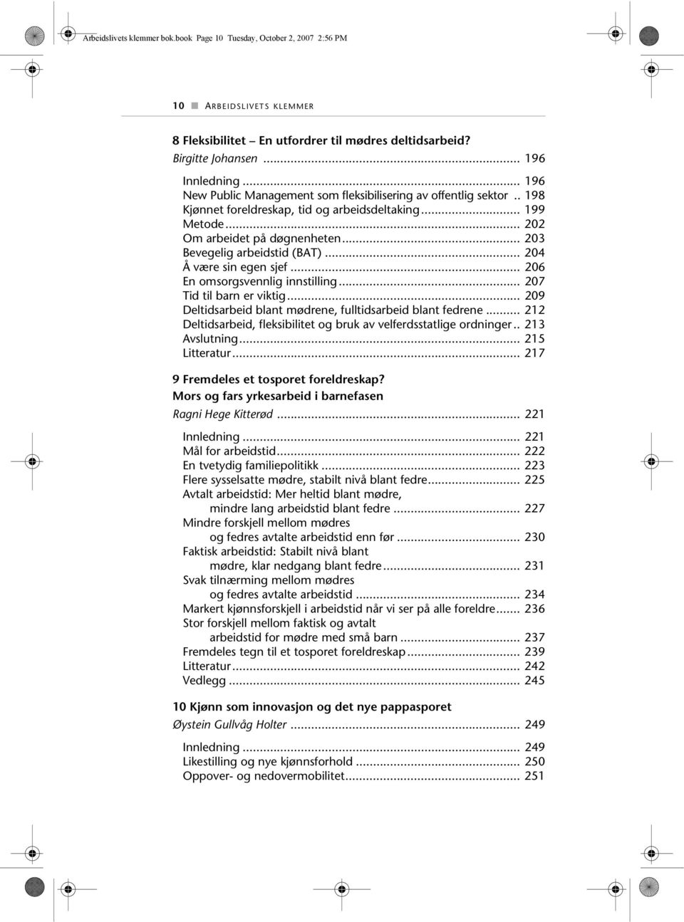 .. 203 Bevegelig arbeidstid (BAT)... 204 Å være sin egen sjef... 206 En omsorgsvennlig innstilling... 207 Tid til barn er viktig... 209 Deltidsarbeid blant mødrene, fulltidsarbeid blant fedrene.