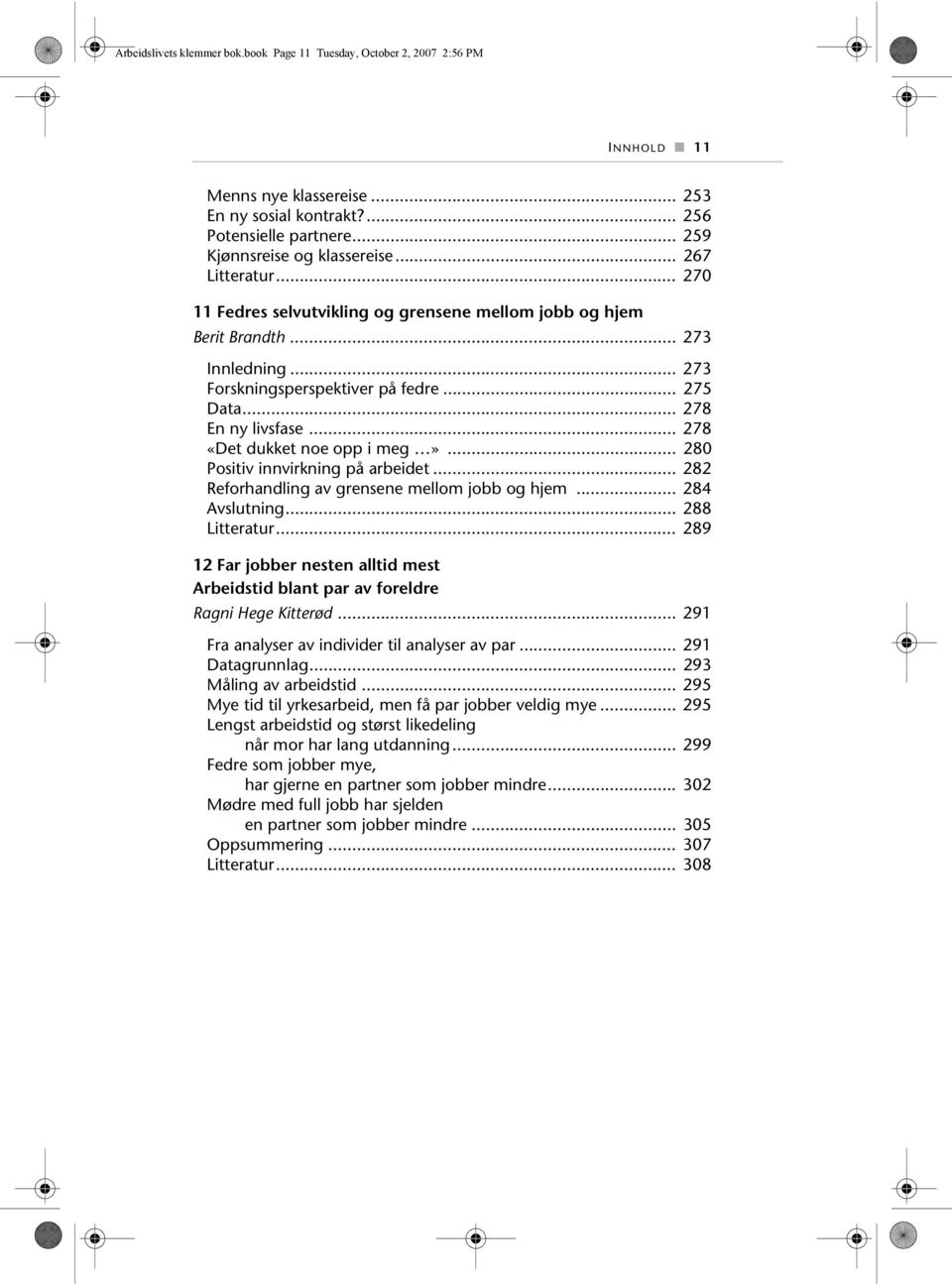 .. 278 «Det dukket noe opp i meg»... 280 Positiv innvirkning på arbeidet... 282 Reforhandling av grensene mellom jobb og hjem... 284 Avslutning... 288 Litteratur.