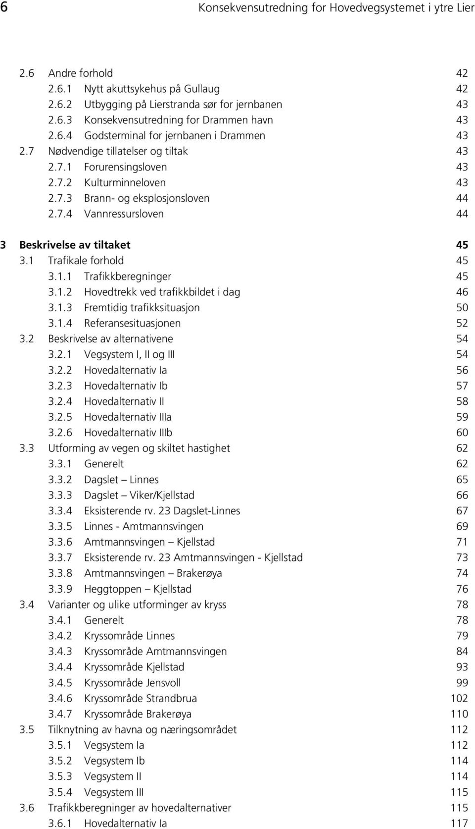 1 Trafikale forhold 45 3.1.1 Trafikkberegninger 45 3.1.2 Hovedtrekk ved trafikkbildet i dag 46 3.1.3 Fremtidig trafikksituasjon 50 3.1.4 Referansesituasjonen 52 3.2 Beskrivelse av alternativene 54 3.