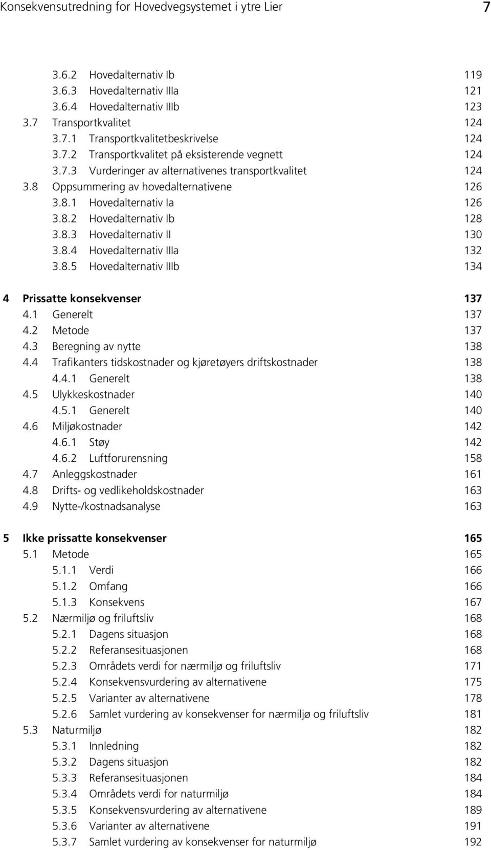 8.3 Hovedalternativ II 130 3.8.4 Hovedalternativ IIIa 132 3.8.5 Hovedalternativ IIIb 134 4 Prissatte konsekvenser 137 4.1 Generelt 137 4.2 Metode 137 4.3 Beregning av nytte 138 4.