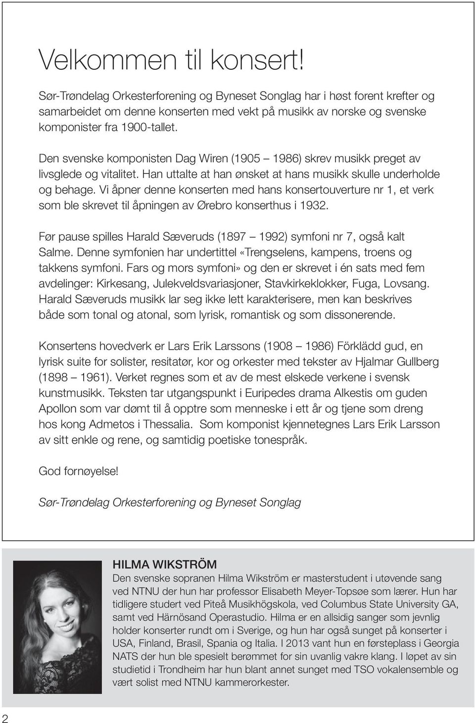 Den svenske komponisten Dag Wiren (1905 1986) skrev musikk preget av livsglede og vitalitet. Han uttalte at han ønsket at hans musikk skulle underholde og behage.