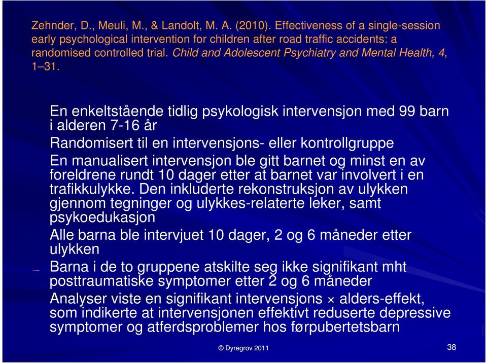 En enkeltstående tidlig psykologisk intervensjon med 99 barn i alderen 7-16 år Randomisert til en intervensjons- eller kontrollgruppe En manualisert intervensjon ble gitt barnet og minst en av