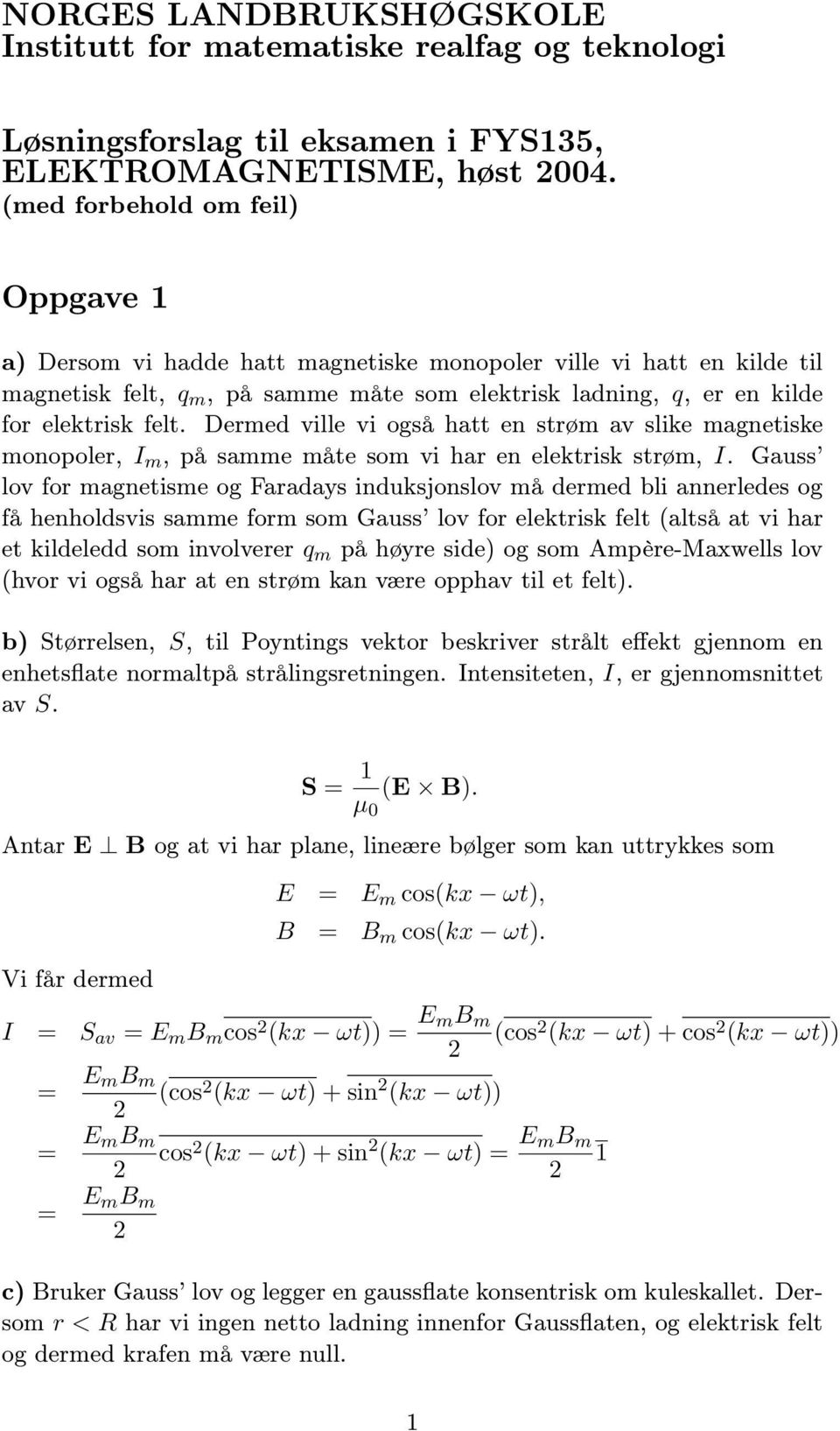 Dermed ville vi også hatt en strøm av slike magnetiske monopoler, I m, på samme måte som vi har en elektrisk strøm, I.