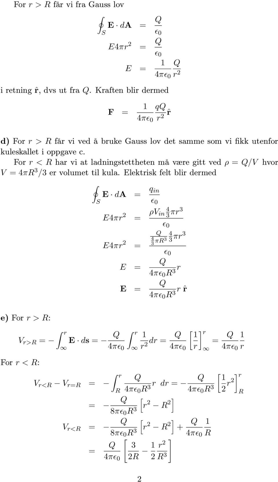 For r < R har vi at ladningstettheten må være gitt ved ρ = Q/V hvor V = 4πR 3 /3 er volumet til kula.