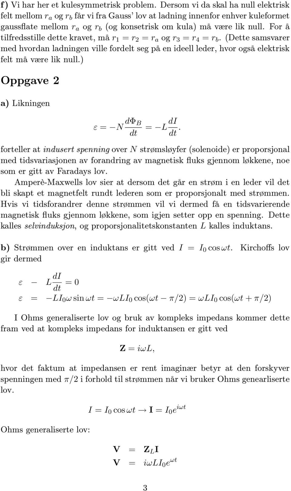 For å tilfredsstille dette kravet, må r = r = r a og r 3 = r 4 = r b. (Dette samsvarer med hvordan ladningen ville fordelt seg på en ideell leder, hvor også elektrisk felt må være lik null.