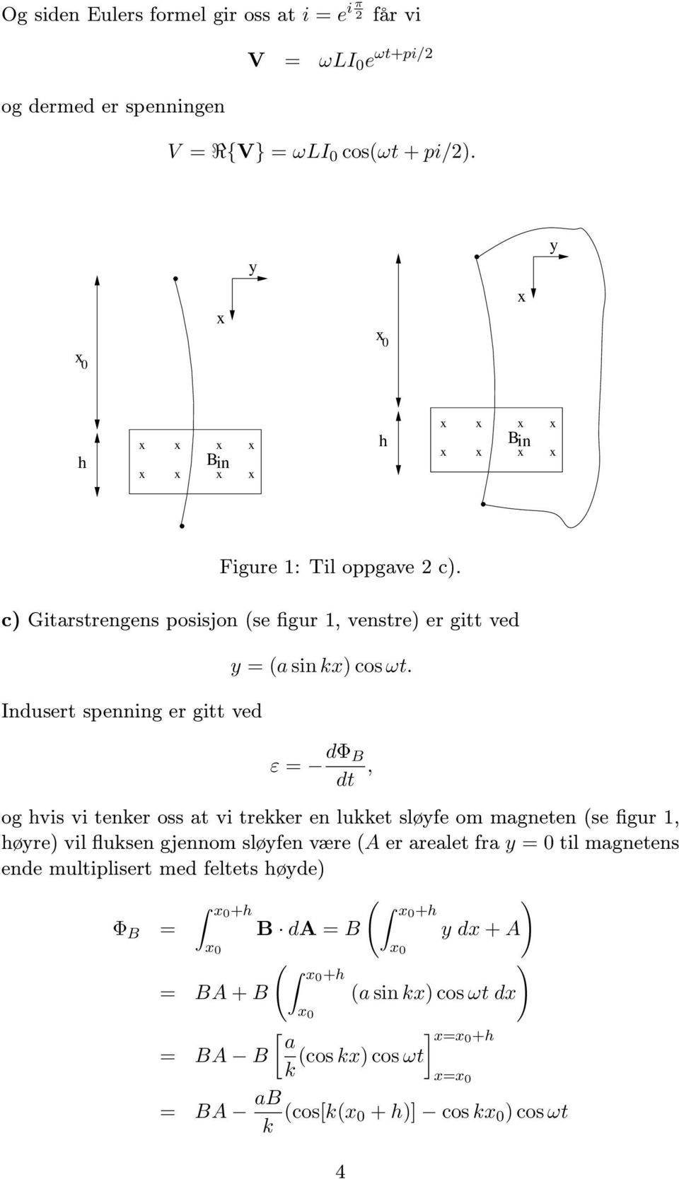 ε = dφ B dt, og hvis vi tenker oss at vi trekker en lukket sløyfe om magneten (se figur, høyre) vil fluksen gjennom sløyfen være (A er arealet fra y = 0 til