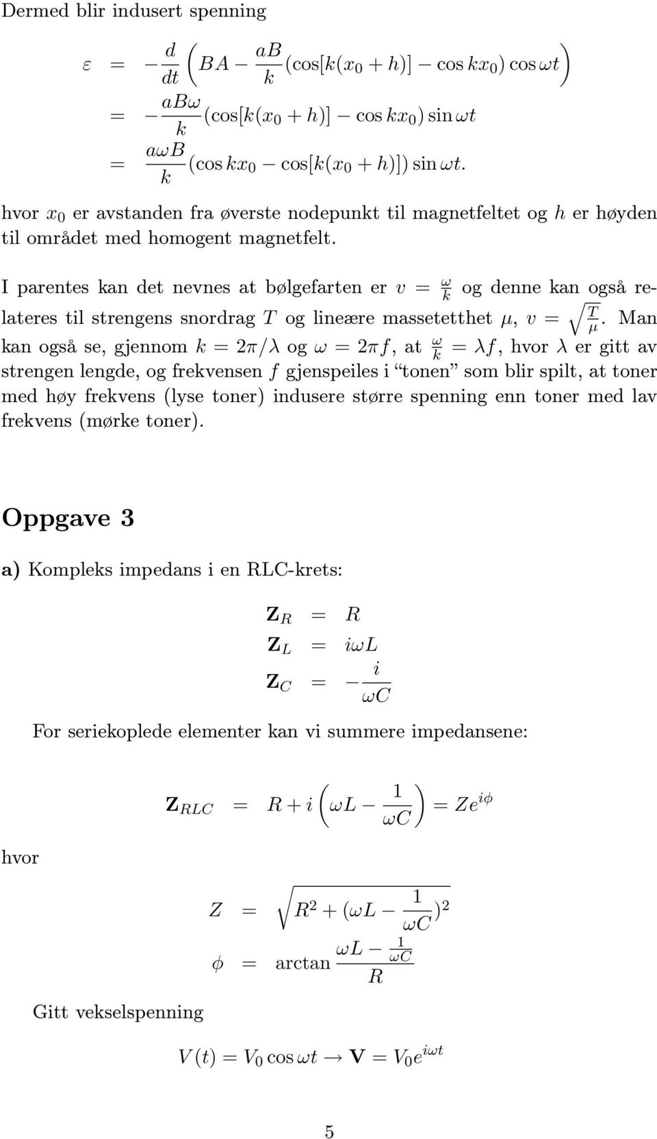 I parentes kan det nevnes at bølgefarten er v = ω k og denne kan også relateres til strengens snordrag T og lineære massetetthet µ, v = T µ.