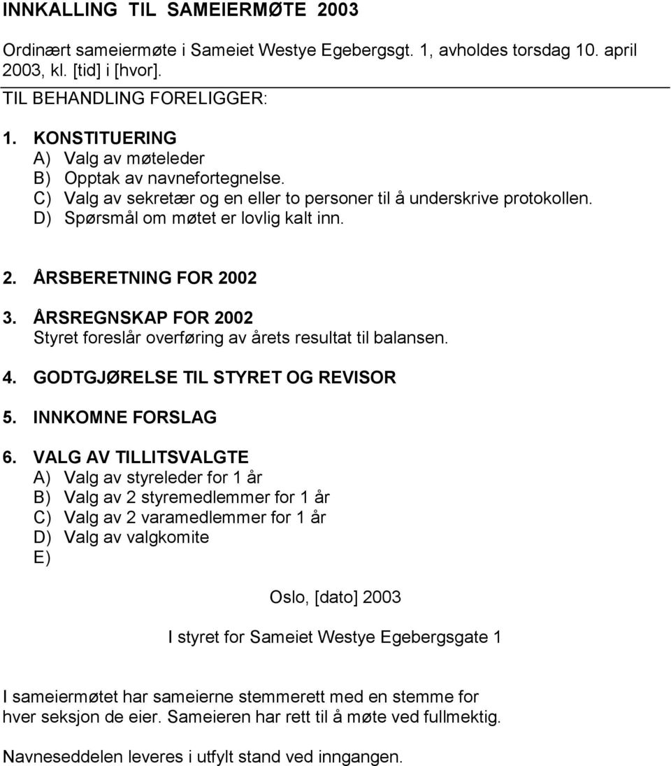 ÅRSBERETNING FOR 2002 3. ÅRSREGNSKAP FOR 2002 Styret foreslår overføring av årets resultat til balansen. 4. GODTGJØRELSE TIL STYRET OG REVISOR 5. INNKOMNE FORSLAG 6.