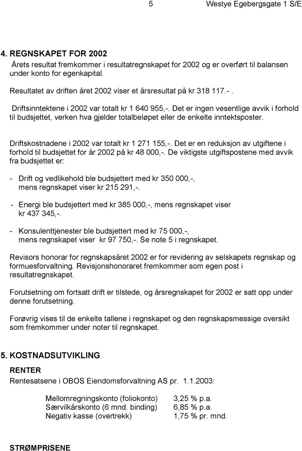 Det er ingen vesentlige avvik i forhold til budsjettet, verken hva gjelder totalbeløpet eller de enkelte inntektsposter. Driftskostnadene i 2002 var totalt kr 1 271 155,-.