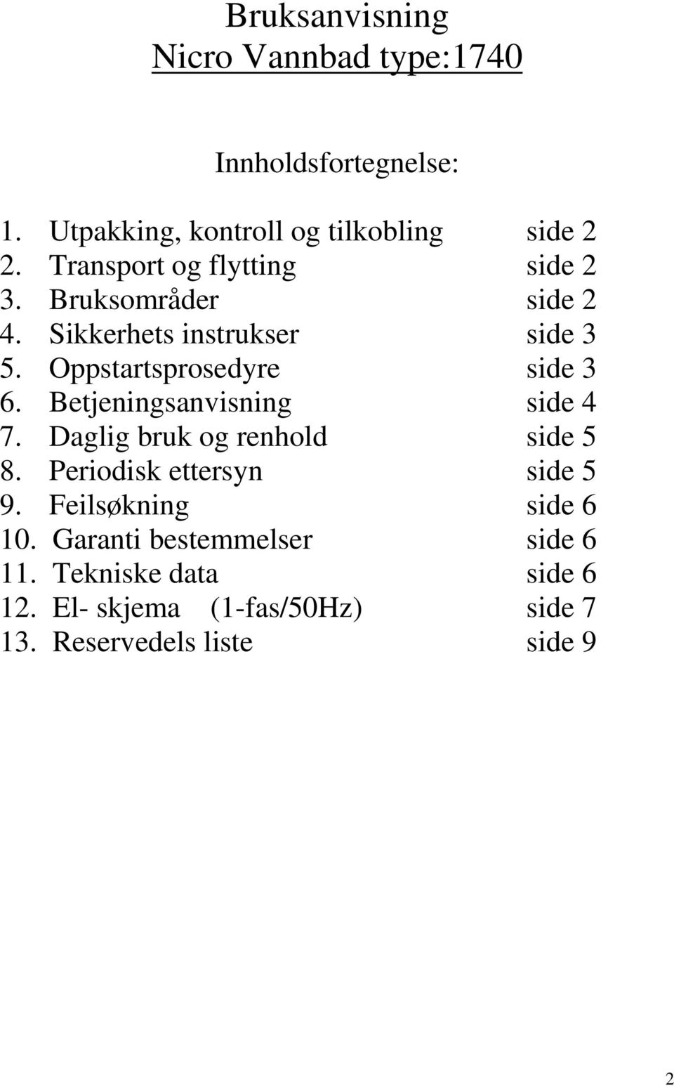 Oppstartsprosedyre side 3 6. Betjeningsanvisning side 4 7. Daglig bruk og renhold side 5 8.