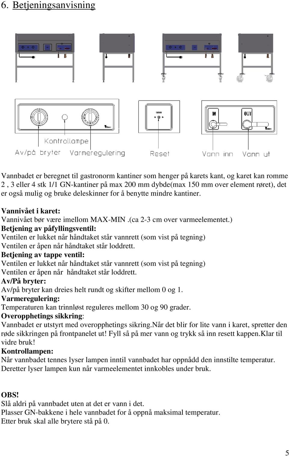 ) Betjening av påfyllingsventil: Ventilen er lukket når håndtaket står vannrett (som vist på tegning) Ventilen er åpen når håndtaket står loddrett.