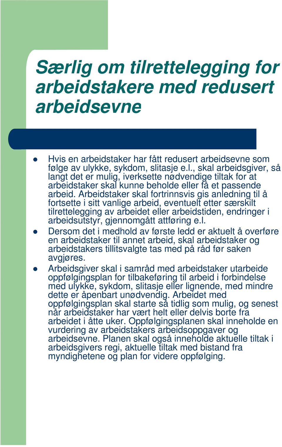 attføring e.l. Dersom det i medhold av første ledd er aktuelt å overføre en arbeidstaker til annet arbeid, skal arbeidstaker og arbeidstakers tillitsvalgte tas med på råd før saken avgjøres.