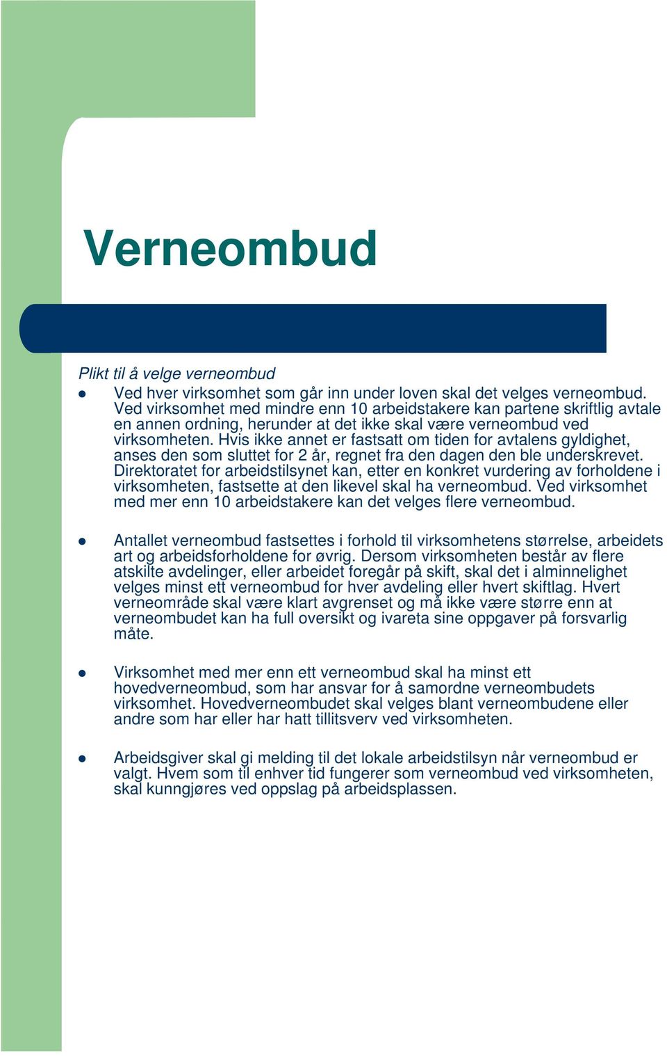 Hvis ikke annet er fastsatt om tiden for avtalens gyldighet, anses den som sluttet for 2 år, regnet fra den dagen den ble underskrevet.