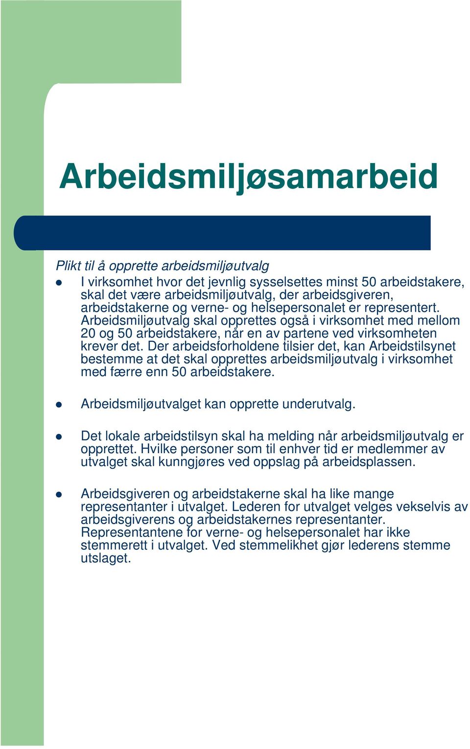 Der arbeidsforholdene tilsier det, kan Arbeidstilsynet bestemme at det skal opprettes arbeidsmiljøutvalg i virksomhet med færre enn 50 arbeidstakere. Arbeidsmiljøutvalget kan opprette underutvalg.