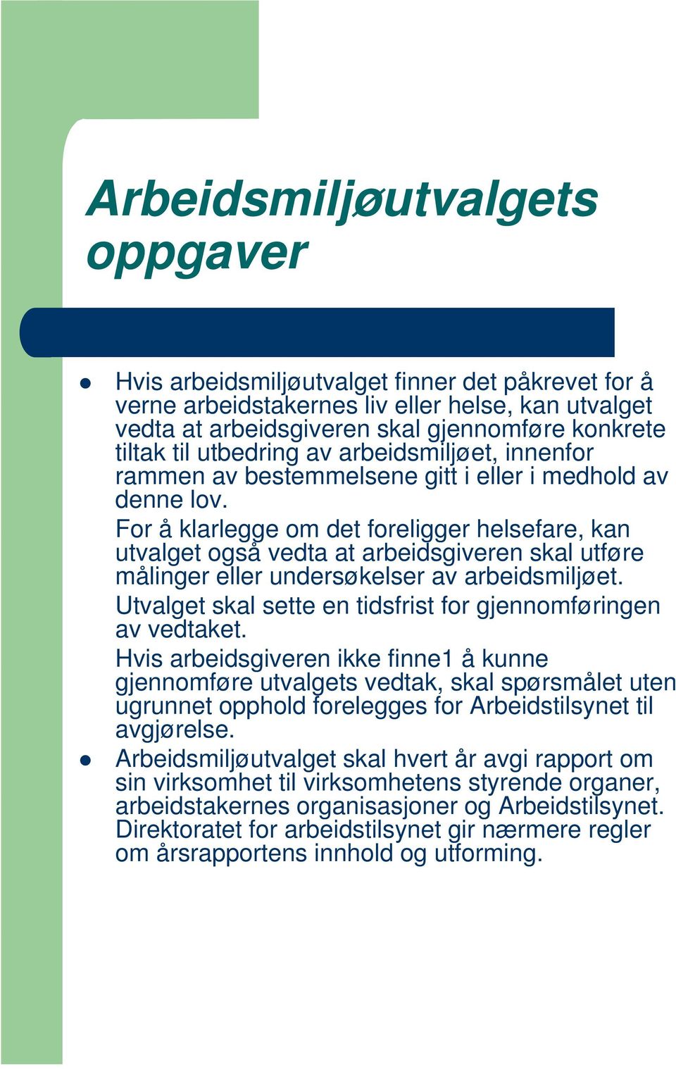 For å klarlegge om det foreligger helsefare, kan utvalget også vedta at arbeidsgiveren skal utføre målinger eller undersøkelser av arbeidsmiljøet.