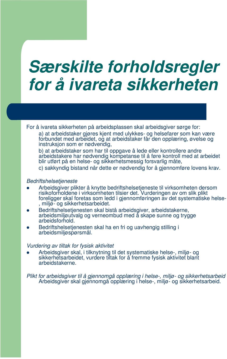 kompetanse til å føre kontroll med at arbeidet blir utført på en helse- og sikkerhetsmessig forsvarlig måte, c) sakkyndig bistand når dette er nødvendig for å gjennomføre lovens krav.