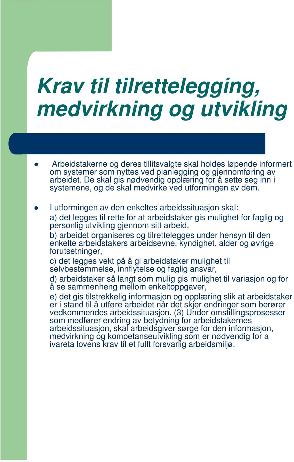 I utformingen av den enkeltes arbeidssituasjon skal: a) det legges til rette for at arbeidstaker gis mulighet for faglig og personlig utvikling gjennom sitt arbeid, b) arbeidet organiseres og