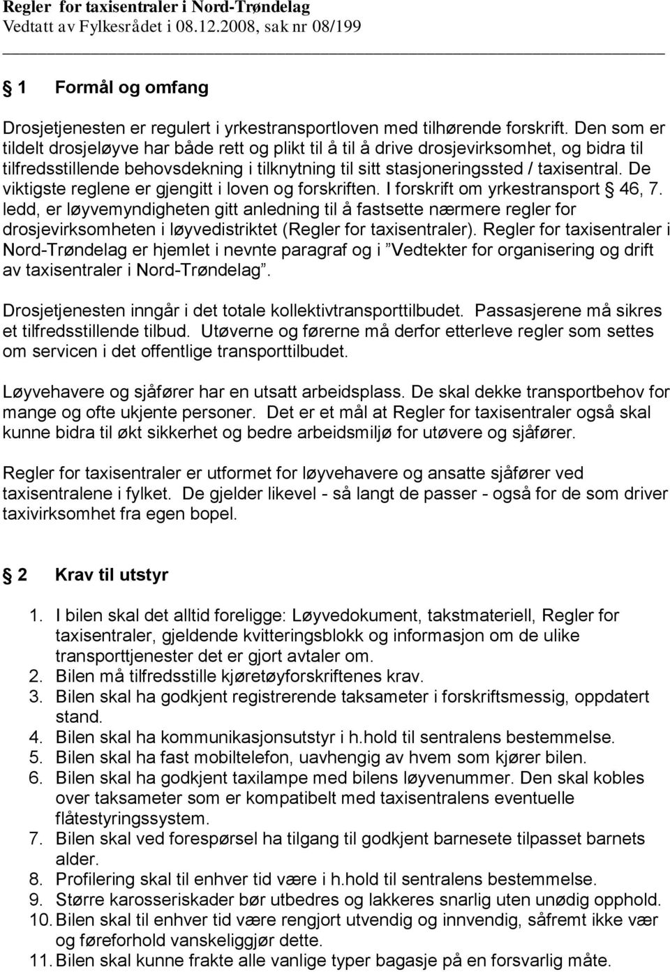 De viktigste reglene er gjengitt i loven og forskriften. I forskrift om yrkestransport 46, 7.