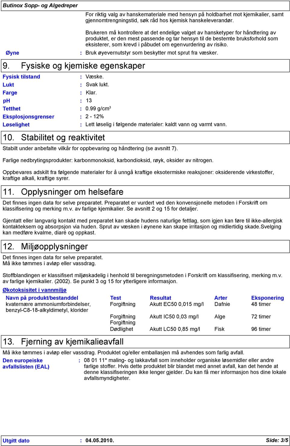 Stabilitet og reaktivitet Brukeren må kontrollere at det endelige valget av hansketyper for håndtering av produktet, er den mest passende og tar hensyn til de bestemte bruksforhold som eksisterer,