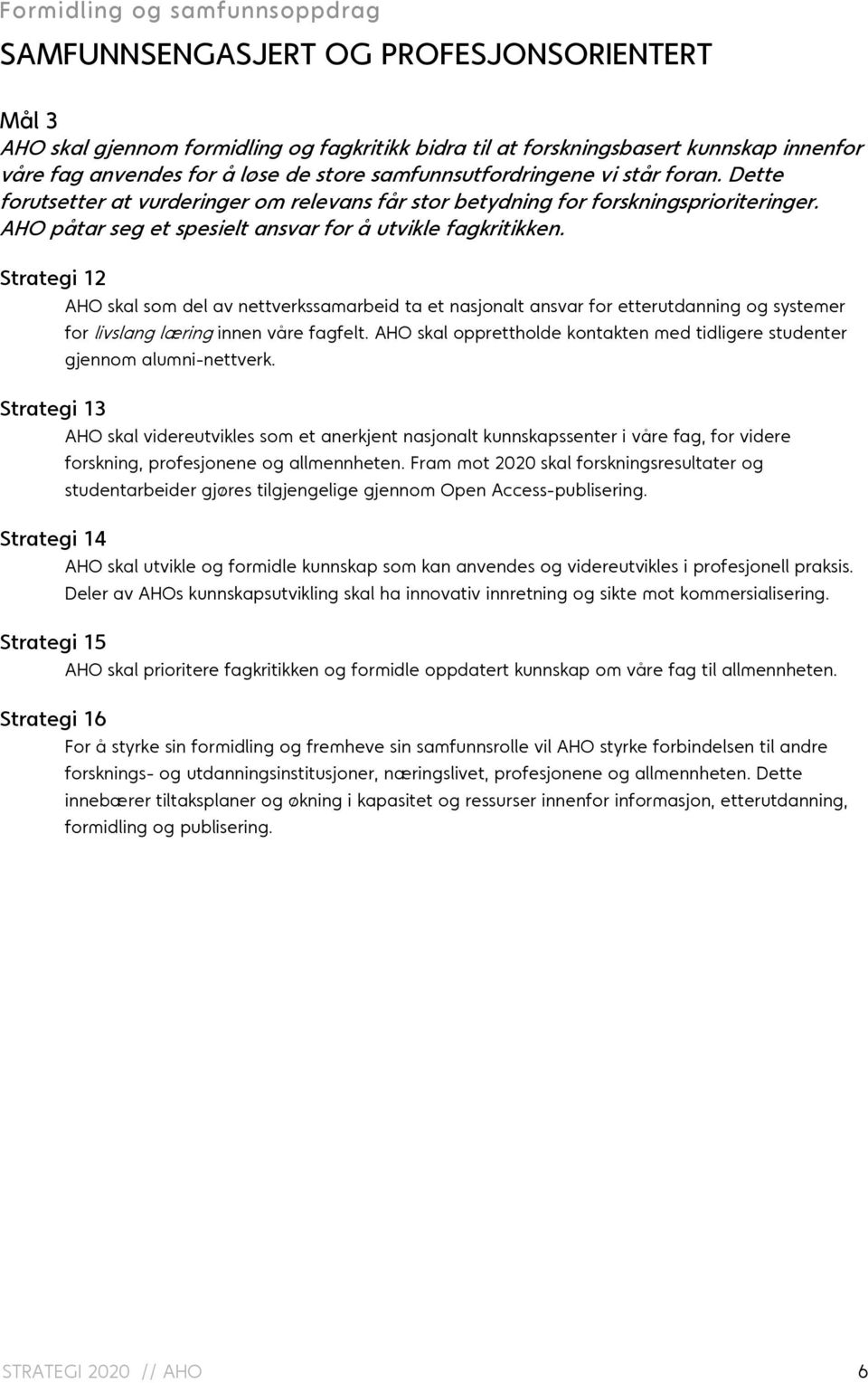 Strategi 12 AHO skal som del av nettverkssamarbeid ta et nasjonalt ansvar for etterutdanning og systemer for livslang læring innen våre fagfelt.