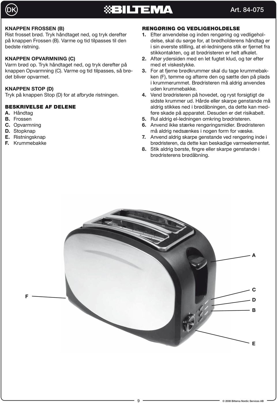 BESKRIVELSE AF DELENE A. Håndtag B. Frossen C. Opvarmning D. Stopknap E. Ristningsknap F. Krummebakke RENGØRING OG VEDLIGEHOLDELSE 1.
