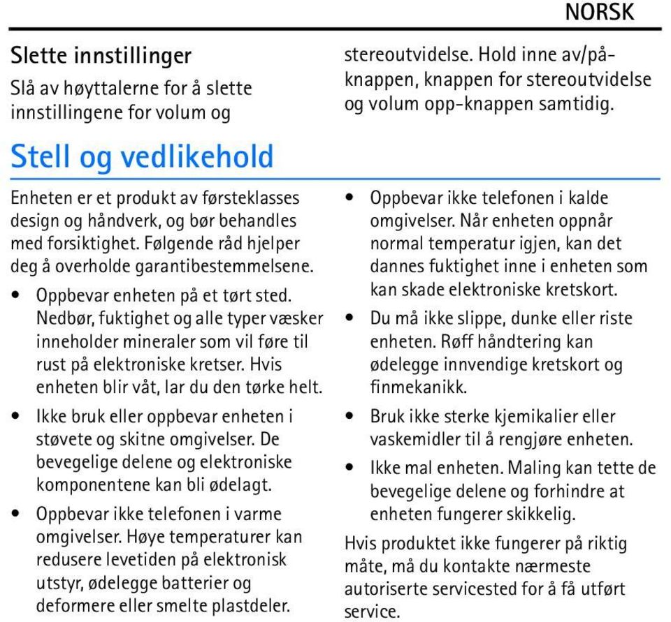 Hvis enheten blir våt, lar du den tørke helt. Ikke bruk eller oppbevar enheten i støvete og skitne omgivelser. De bevegelige delene og elektroniske komponentene kan bli ødelagt.