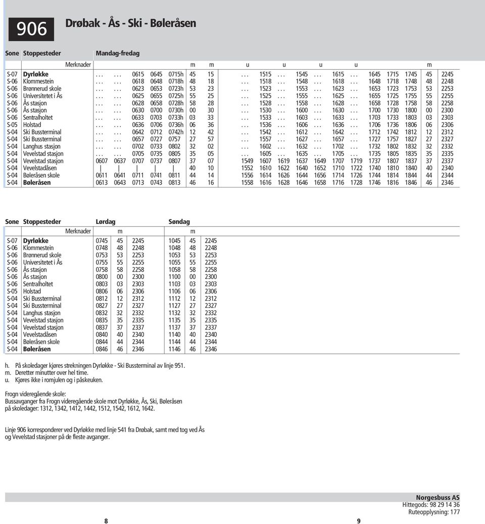 .. 1625... 1655 1725 1755 55 2255 S-06 Ås stasjon...... 0628 0658 0728h 58 28... 1528... 1558... 1628... 1658 1728 1758 58 2258 S-06 Ås stasjon...... 0630 0700 0730h 00 30... 1530... 1600... 1630.