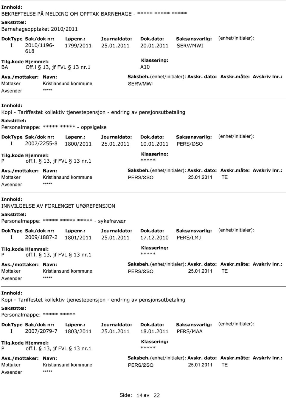 01.2011 PERS/ØSO P off.l. 13, jf FVL 13 nr.1 PERS/ØSO TE NNVLGELSE AV FORLENGET FØREPENSJON Personalmappe: - sykefravær 2009/1887-2 1801/2011 17.12.2010 PERS/LMJ P off.