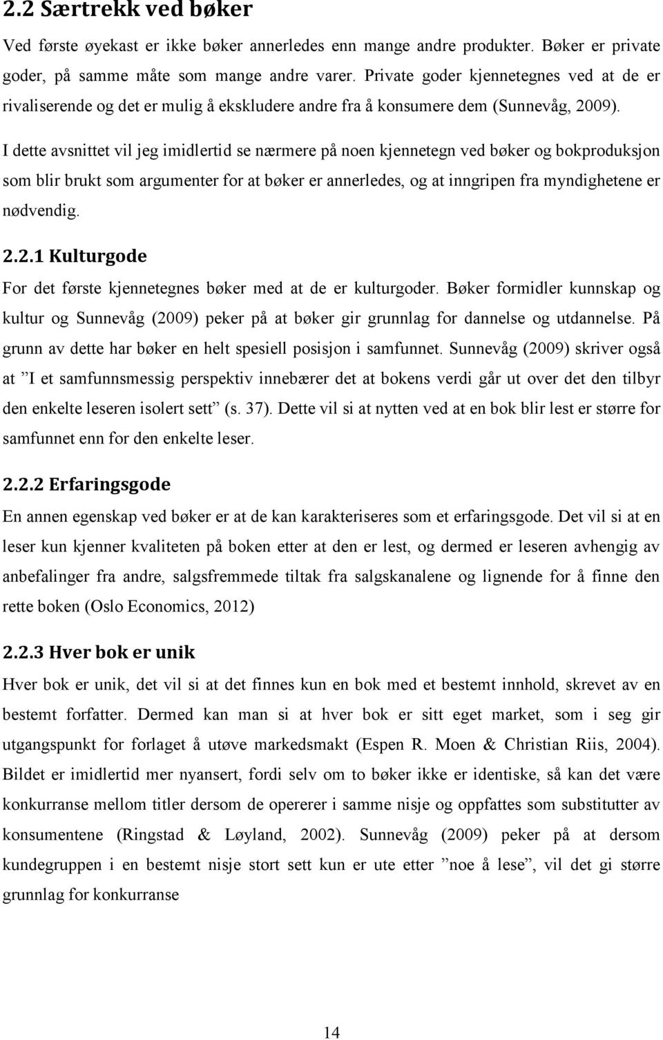 I dette avsnittet vil jeg imidlertid se nærmere på noen kjennetegn ved bøker og bokproduksjon som blir brukt som argumenter for at bøker er annerledes, og at inngripen fra myndighetene er nødvendig.