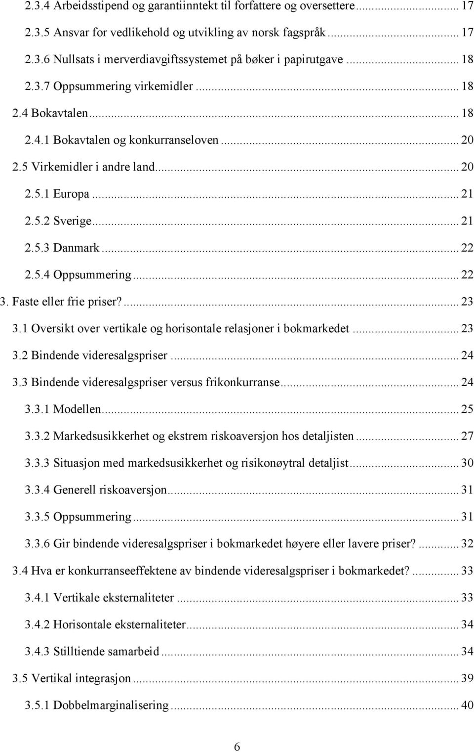 .. 22 2.5.4 Oppsummering... 22 3. Faste eller frie priser?... 23 3.1 Oversikt over vertikale og horisontale relasjoner i bokmarkedet... 23 3.2 Bindende videresalgspriser... 24 3.