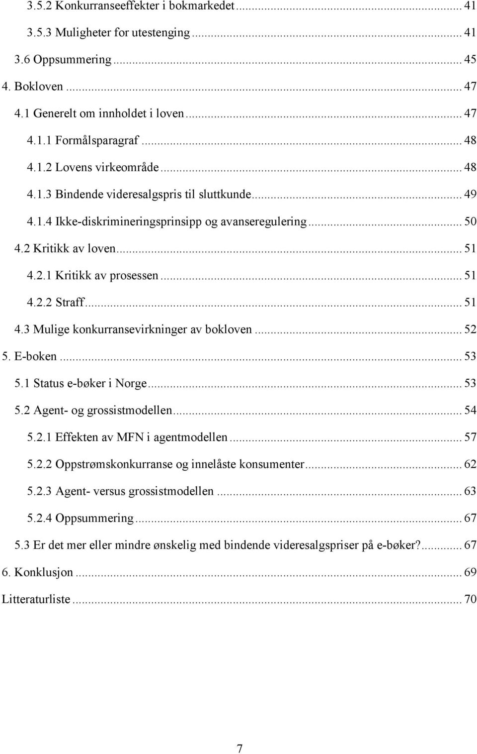 .. 52 5. E-boken... 53 5.1 Status e-bøker i Norge... 53 5.2 Agent- og grossistmodellen... 54 5.2.1 Effekten av MFN i agentmodellen... 57 5.2.2 Oppstrømskonkurranse og innelåste konsumenter... 62 5.2.3 Agent- versus grossistmodellen.