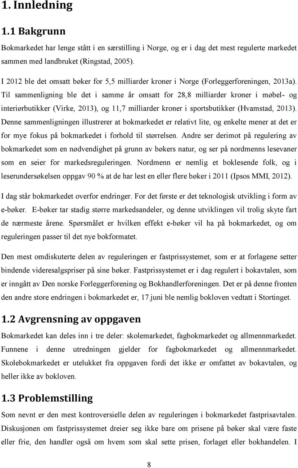 Til sammenligning ble det i samme år omsatt for 28,8 milliarder kroner i møbel- og interiørbutikker (Virke, 2013), og 11,7 milliarder kroner i sportsbutikker (Hvamstad, 2013).