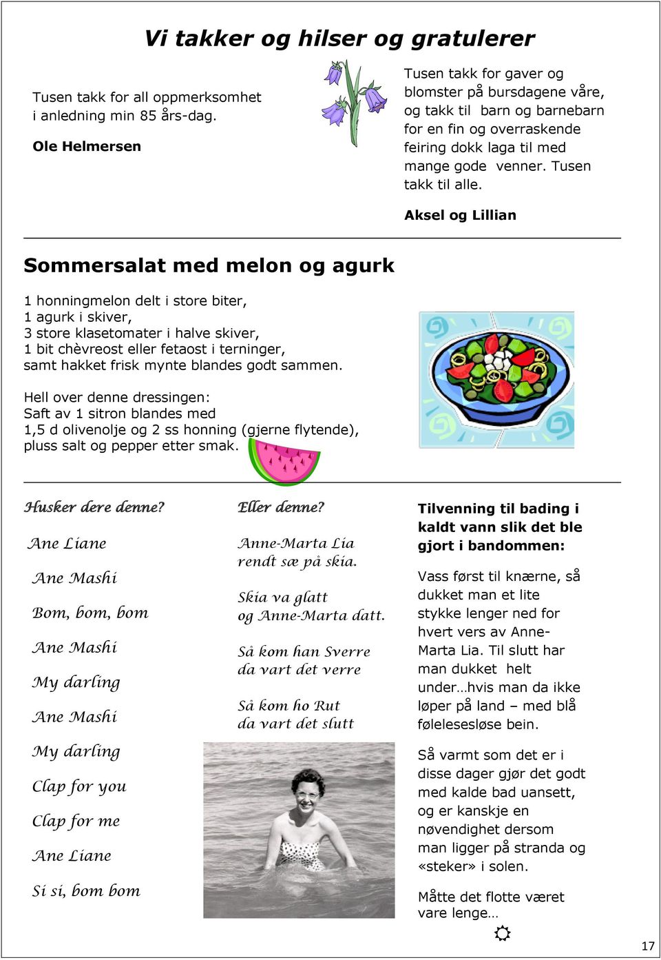 Aksel og Lillian Sommersalat med melon og agurk 1 honningmelon delt i store biter, 1 agurk i skiver, 3 store klasetomater i halve skiver, 1 bit chèvreost eller fetaost i terninger, samt hakket frisk