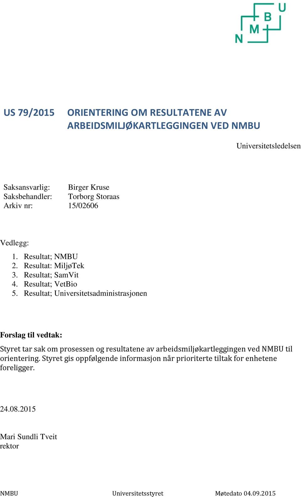 Resultat; Universitetsadministrasjonen Forslag til vedtak: Styret tar sak om prosessen og resultatene av arbeidsmiljøkartleggingen ved NMBU