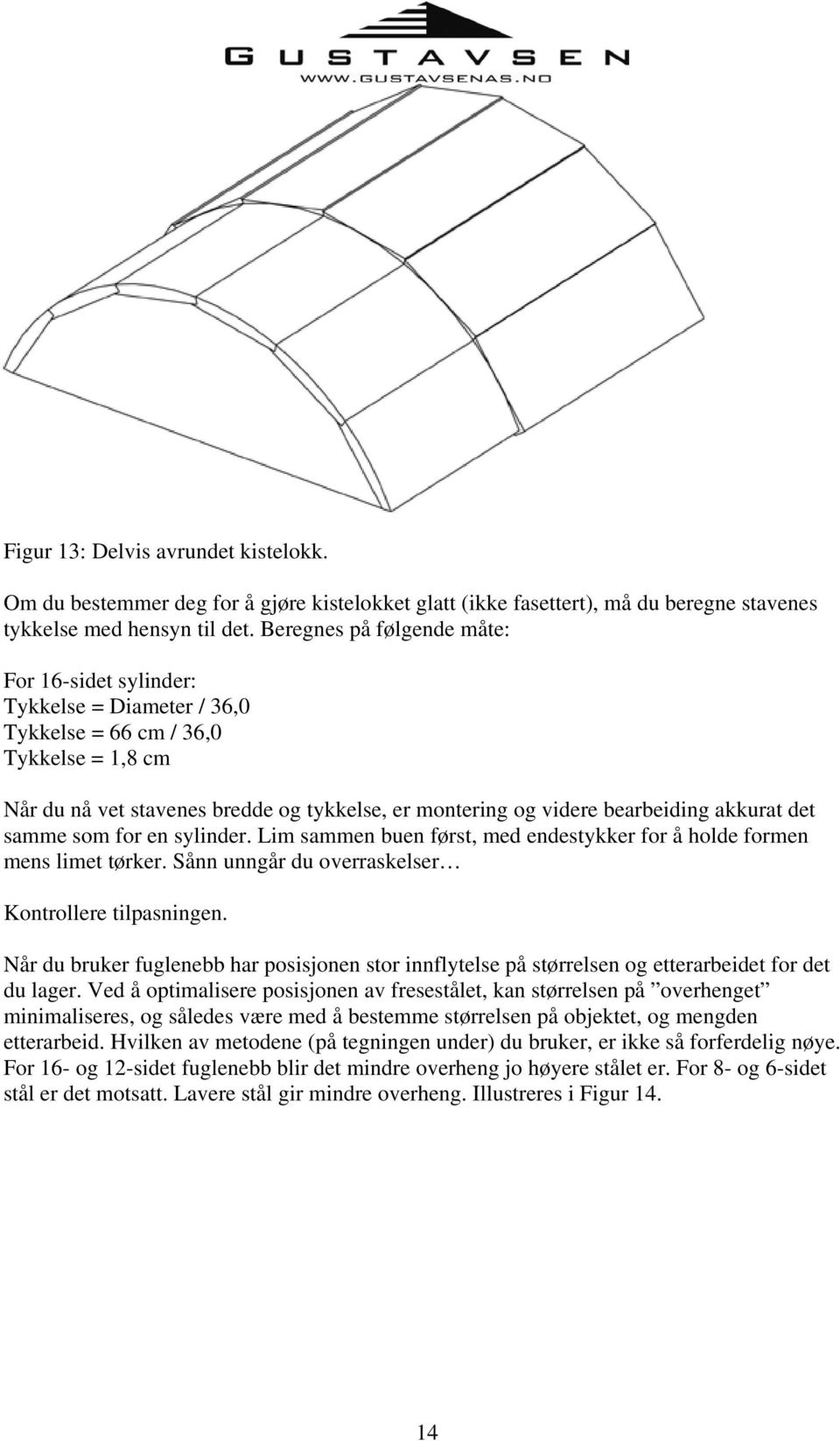 akkurat det samme som for en sylinder. Lim sammen buen først, med endestykker for å holde formen mens limet tørker. Sånn unngår du overraskelser Kontrollere tilpasningen.