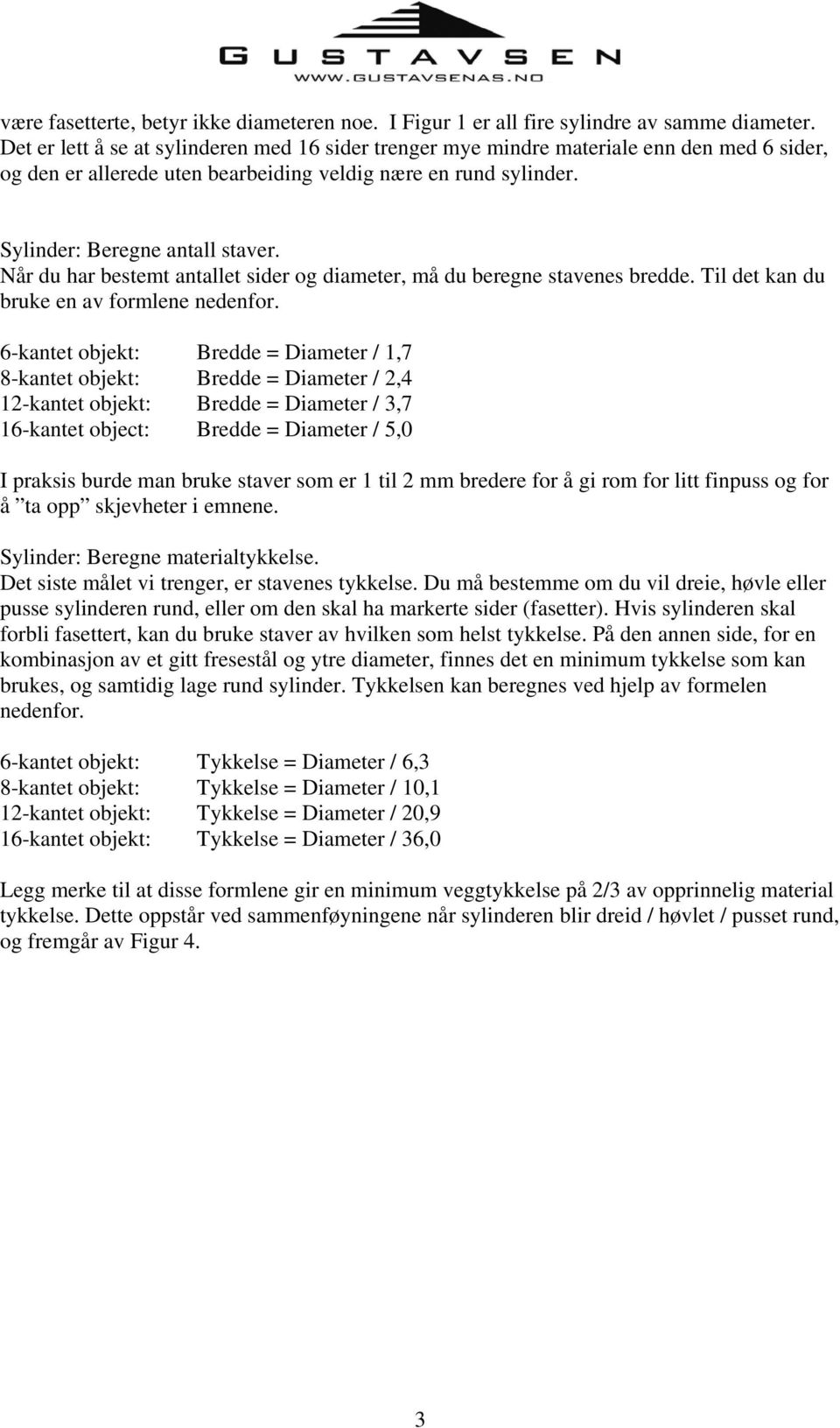 Når du har bestemt antallet sider og diameter, må du beregne stavenes bredde. Til det kan du bruke en av formlene nedenfor.